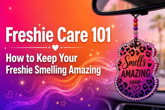 Freshie Care 101. How to Keep Your Freshie Smelling Amazing