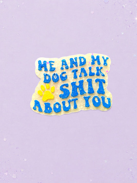 Me And My Dog Talk Shit About You Freshie